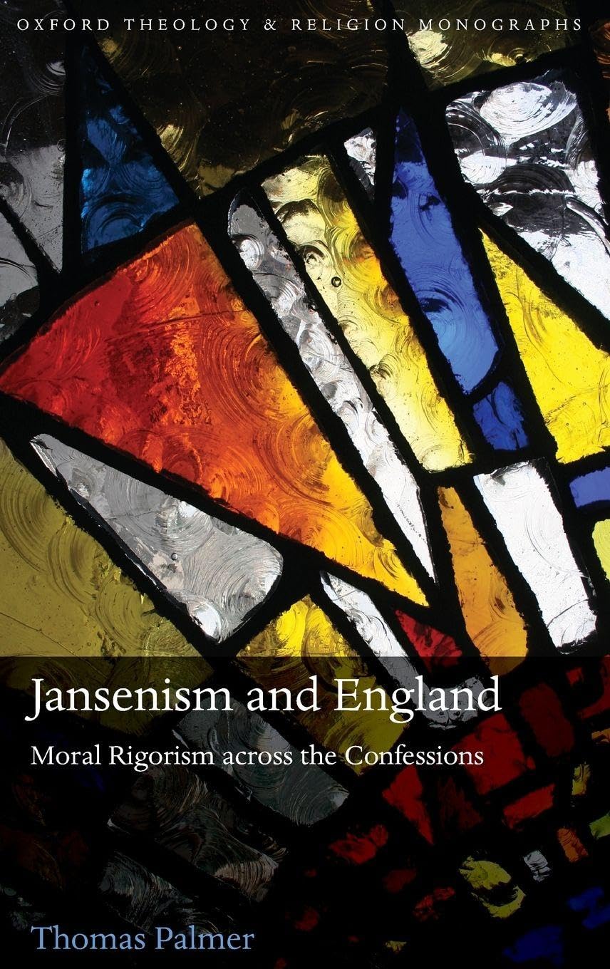 JANSENISM & ENGLAND OTM C: Moral Rigorism across the Confessions (Oxford Theology and Religion Monographs)