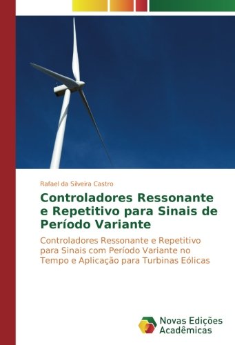 Controladores Ressonante e Repetitivo para Sinais de Período Variante: Controladores Ressonante e Repetitivo para Sinais com Período Variante no Tempo e Aplicação para Turbinas Eólicas