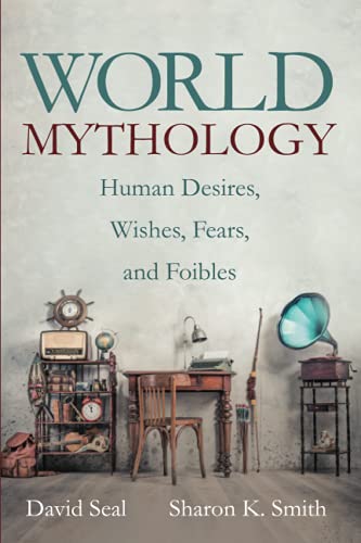 World Mythology: Human Desires, Wishes, Fears, and Foibles