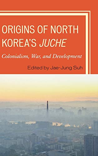 Origins of North Korea's Juche: Colonialism, War, and Development