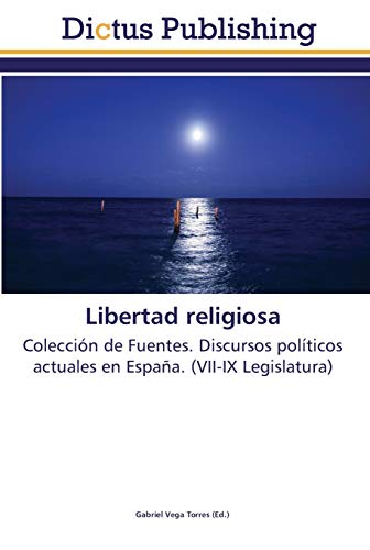Libertad religiosa: Colección de Fuentes. Discursos políticos actuales en España. (VII-IX Legislatura)
