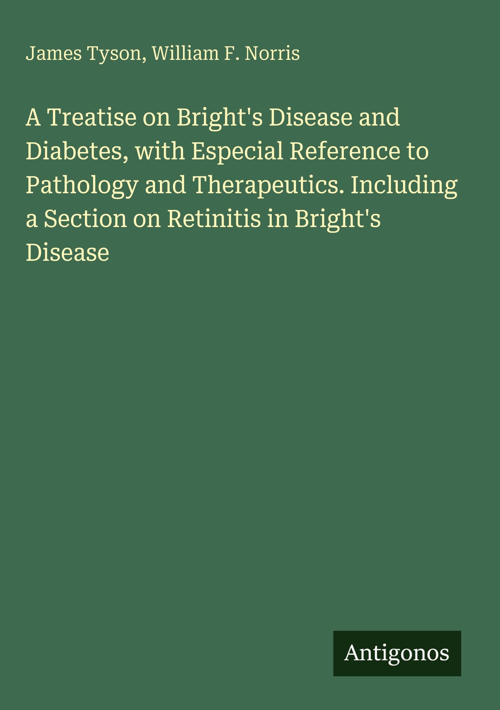 A Treatise on Bright's Disease and Diabetes, with Especial Reference to Pathology and Therapeutics. Including a Section on Retinitis in Bright's Disease