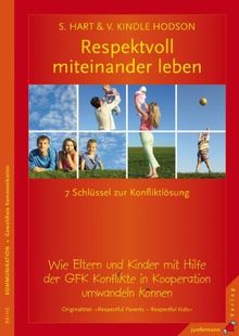 Respektvoll miteinander leben: Die 7 Schlüssel zur Konfliktlösung. Wie Eltern und Kinder mit Hilfe der GFK Konflikte in Kooperation umwandeln können