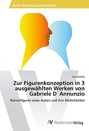 Zur Figurenkonzeption in 3 ausgewählten Werken von Gabriele D`Annunzio: Romanfiguren eines Autors und ihre Ähnlichkeiten