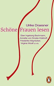 Schöne Frauen lesen: Über Ingeborg Bachmann, Annette von Droste-Hülshoff, Friederike Mayröcker, Virginia Woolf u.v.a.