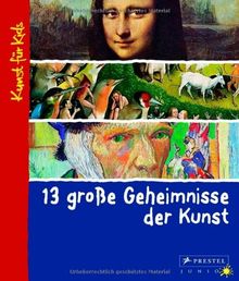 13 große Geheimnisse der Kunst: Kunst für Kids: Kunst fÃ1/4r Kids