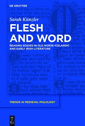 Flesh and Word: Reading Bodies in Old Norse-Icelandic and Early Irish Literature (Trends in Medieval Philology, Band 31)