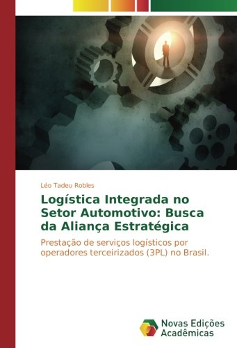 Logística Integrada no Setor Automotivo: Busca da Aliança Estratégica: Prestação de serviços logísticos por operadores terceirizados (3PL) no Brasil.