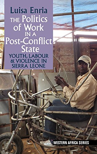 The Politics of Work in a Post-Conflict State: Youth, Labour & Violence in Sierra Leone (Western Africa Series)