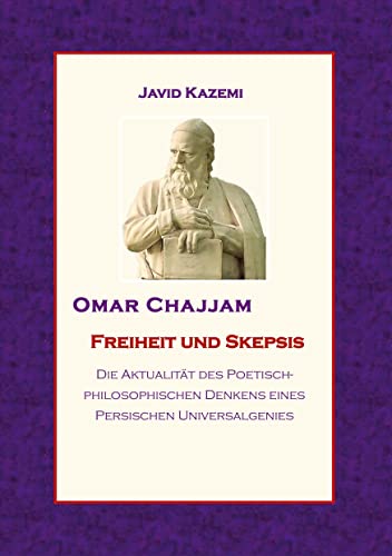 Omar Chajjam Freiheit und Skepsis: Die Aktualität des poetisch-philosophischen Denkens eines persischen Unversalgenies