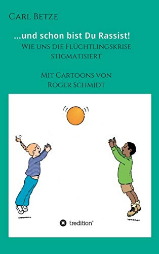 ...und schon bist Du Rassist!: Wie uns die Flüchtlingskrise stigmatisiert