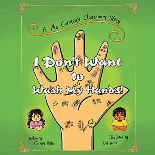 I Don't Want to Wash My Hands!: A Ms. Carmen's Classroom Story