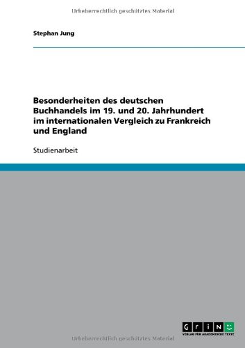 Besonderheiten des deutschen Buchhandels im 19. und 20. Jahrhundert im internationalen Vergleich zu Frankreich und England