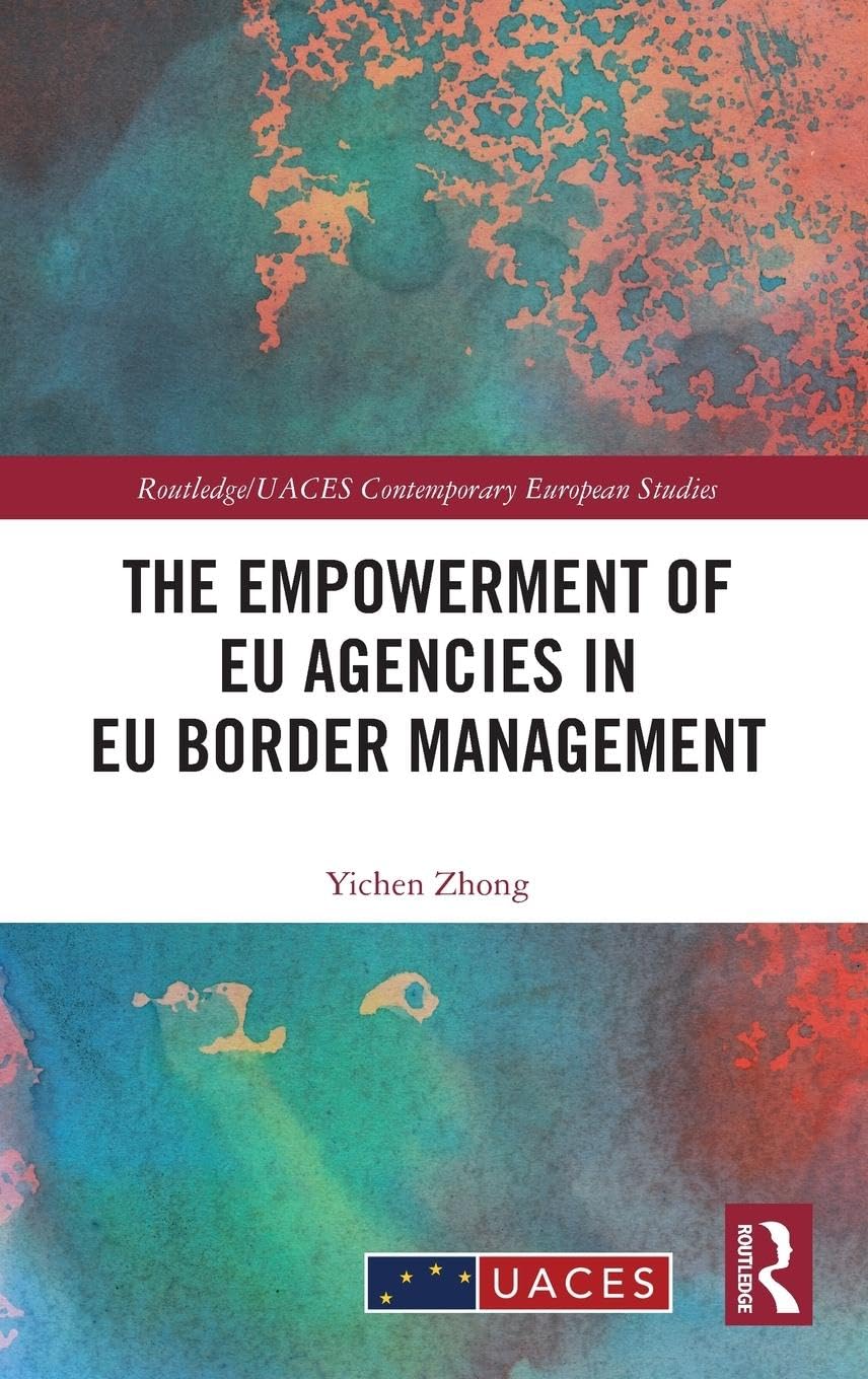 Yichen Zhong The Empowerment Of Eu Agencies In Eu Border Management (Routledge/Uaces Contemporary European Studies)