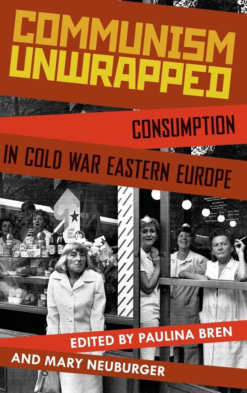 Communism Unwrapped: Consumption in Cold War Eastern Europe