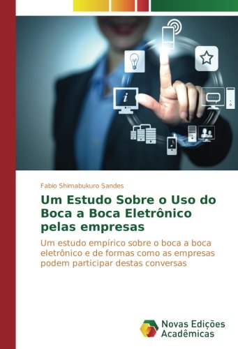 Um Estudo Sobre o Uso do Boca a Boca Eletrônico pelas empresas: Um estudo empírico sobre o boca a boca eletrônico e de formas como as empresas podem participar destas conversas
