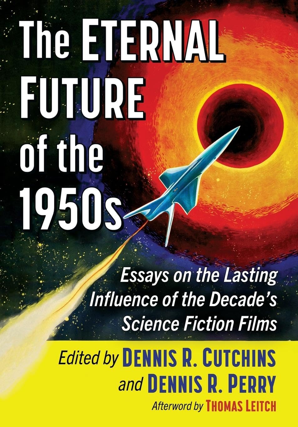 The Eternal Future of the 1950s: Essays on the Lasting Influence of the Decade's Science Fiction Films