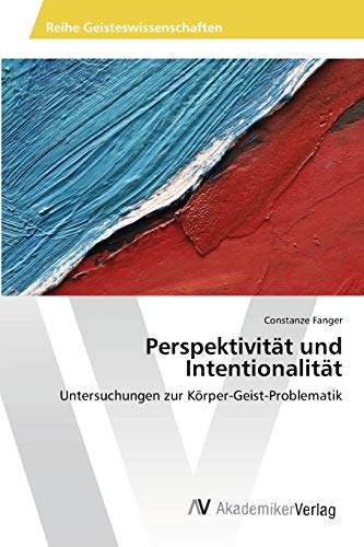 Perspektivität und Intentionalität: Untersuchungen zur Körper-Geist-Problematik