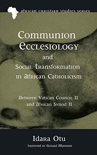 Communion Ecclesiology and Social Transformation in African Catholicism: Between Vatican Council II and African Synod II (African Christian Studies, Band 17)