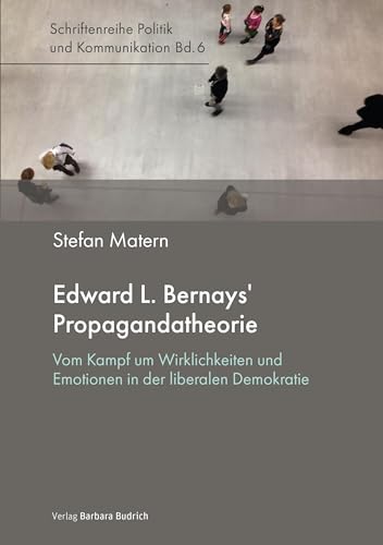 Edward L. Bernays’ Propagandatheorie: Vom Kampf um Wirklichkeiten und Emotionen in der liberalen Demokratie (Politik und Kommunikation)