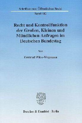 Recht und Kontrollfunktion der Großen, Kleinen und Mündlichen Anfragen im Deutschen Bundestag. (Schriften Zum Offentlichen Recht, 182)