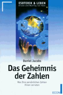 Das Geheimnis der Zahlen. Was Ihre persönlichen Zahlen Ihnen verraten.