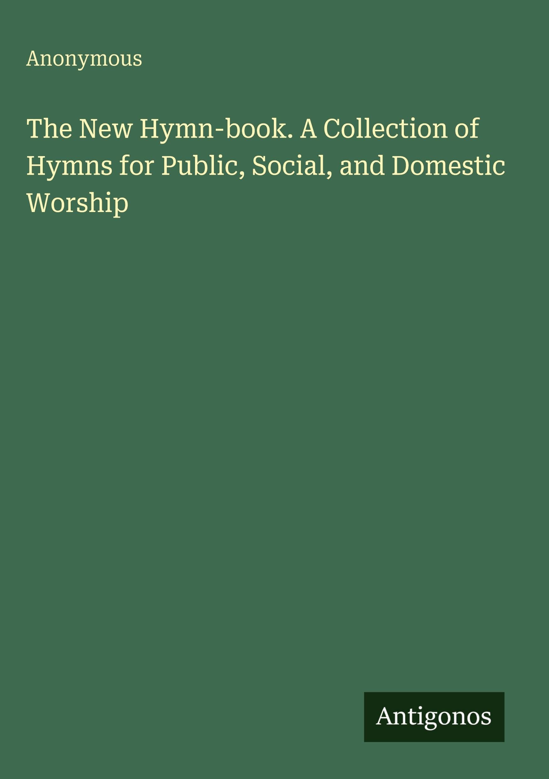 The New Hymn-book. A Collection of Hymns for Public, Social, and Domestic Worship