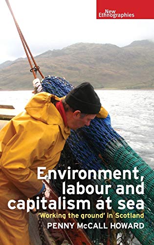 Environment, Labour and Capitalism at Sea: Working the Ground' in Scotland (New Ethnograpies Mup)