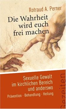 Die Wahrheit wird euch frei machen. Sexuelle Gewalt im kirchlichen Bereich und anderswo