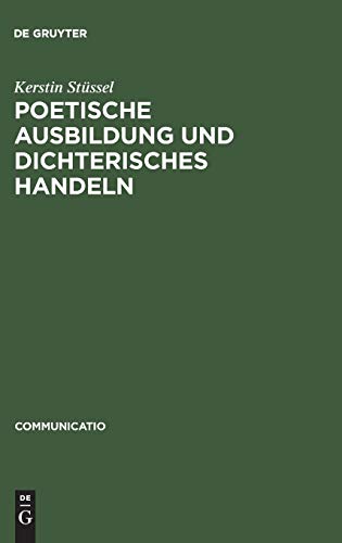 Poetische Ausbildung und dichterisches Handeln: Poetik und autobiographisches Schreiben im 18. und beginnenden 19. Jahrhundert (Communicatio, 6, Band 6)