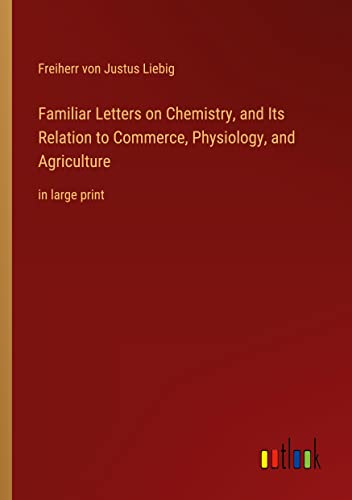 Familiar Letters on Chemistry, and Its Relation to Commerce, Physiology, and Agriculture: in large print