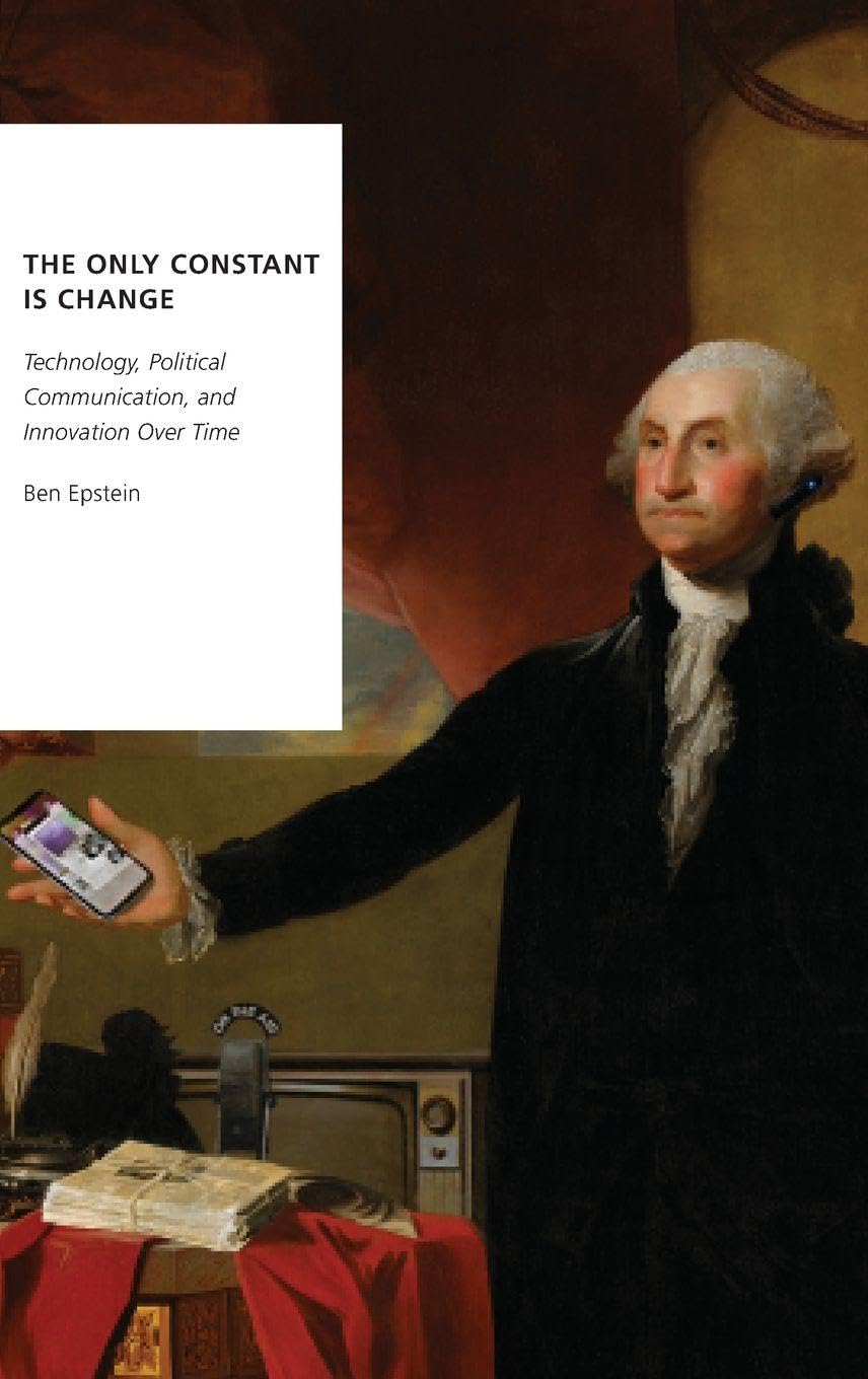 The Only Constant Is Change: Technology, Political Communication, and Innovation over Time (Oxford Studies in Digital Politics)