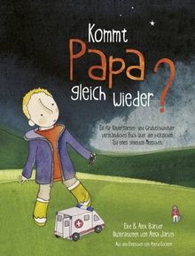 Kommt Papa Gleich Wieder?: Ein fur Kindergarten- Und Grundschulkinder Verstandliches Buch uber den Plotzlichen Tod eines Geliebten Menschen