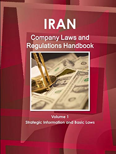 Iran Company Laws and Regulations Handbook Volume 1 Strategic Information and Basic Laws (World Law Business Library)