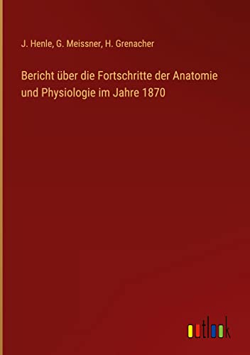 Bericht über die Fortschritte der Anatomie und Physiologie im Jahre 1870