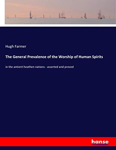 The General Prevalence of the Worship of Human Spirits: in the antient heathen nations - asserted and proved