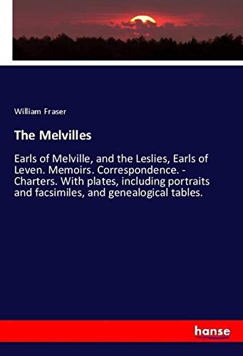 The Melvilles: Earls of Melville, and the Leslies, Earls of Leven. Memoirs. Correspondence. - Charters. With plates, including portraits and facsimiles, and genealogical tables.