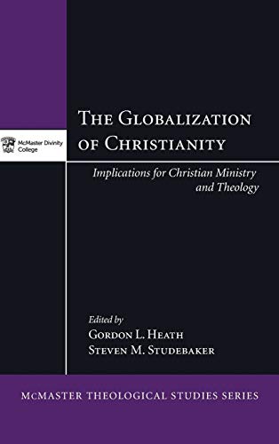 The Globalization of Christianity: Implications for Christian Ministry and Theology (McMaster Theological Studies)