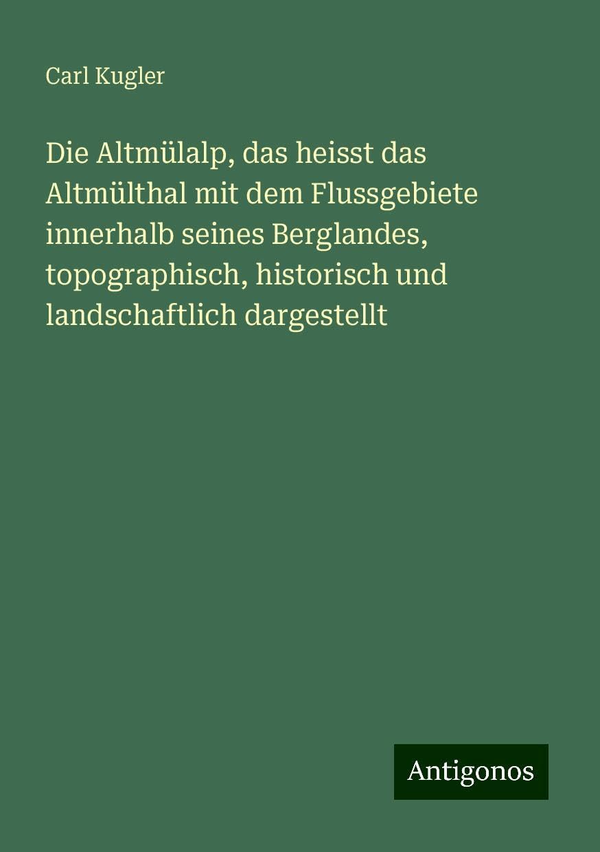 Die Altmülalp, das heisst das Altmülthal mit dem Flussgebiete innerhalb seines Berglandes, topographisch, historisch und landschaftlich dargestellt