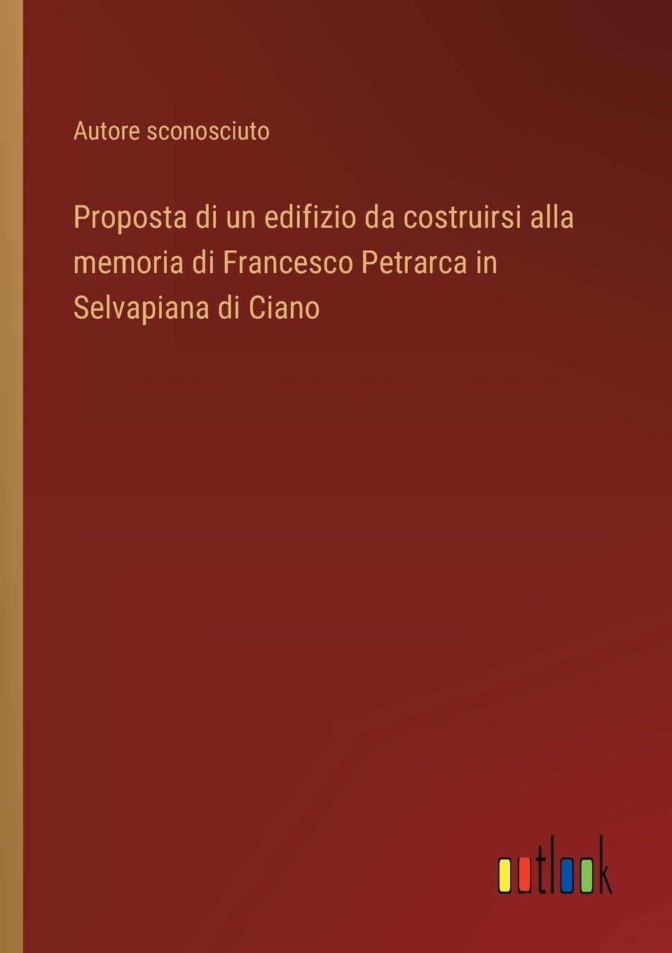 Proposta di un edifizio da costruirsi alla memoria di Francesco Petrarca in Selvapiana di Ciano