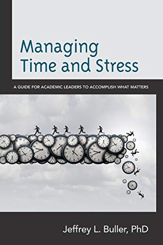 Managing Time and Stress: A Guide for Academic Leaders to Accomplish What Matters