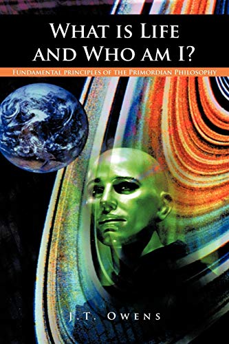 What is Life and Who am I? Fundamental Principles of the Primordian Philosophy