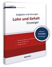 Lohn und Gehalt für Einsteiger - Übungsbuch mit Lösungen: Ausgabe 2015. Mehr als 200 Übungsaufgaben und Lohnabrechnungen inkl. Lösungen zu Lohnsteuer, ... und Formularen im Anhang. (Business Coach)