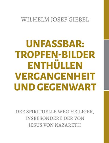 Unfassbar: Tropfen-Bilder enthüllen Vergangenheit und Gegenwart: Der spirituelle Weg Heiliger, insbesondere der von Jesus von Nazareth
