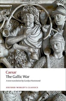 The Gallic War: Seven Commentaries on the Gallic War with an Eighth Commentary by Aulus Hirtius (World Classics)