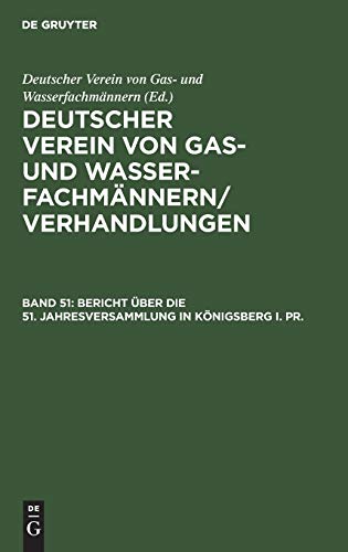 Bericht über die 51. Jahresversammlung in Königsberg i. Pr.: Verhandlungen aus dem Jahre 1910 (Deutscher Verein von Gas- und Wasserfachmännern/ Verhandlungen)