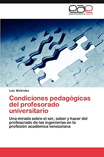 Condiciones pedagógicas del profesorado universitario: Una mirada sobre el ser, saber y hacer del profesorado de las ingenierías en la profesión académica venezolana
