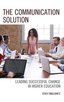 The Communication Solution: Leading Successful Change in Higher Education
