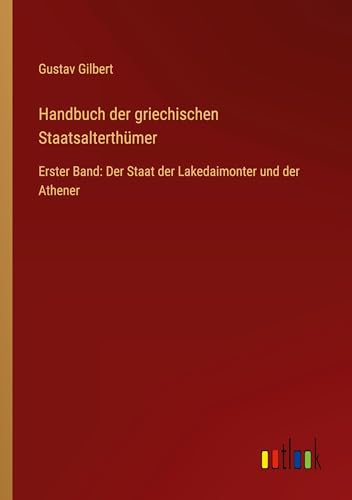Handbuch der griechischen Staatsalterthümer: Erster Band: Der Staat der Lakedaimonter und der Athener