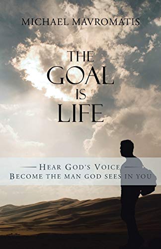 The Goal is Life: Hear Gods Voice Become the man God sees in you